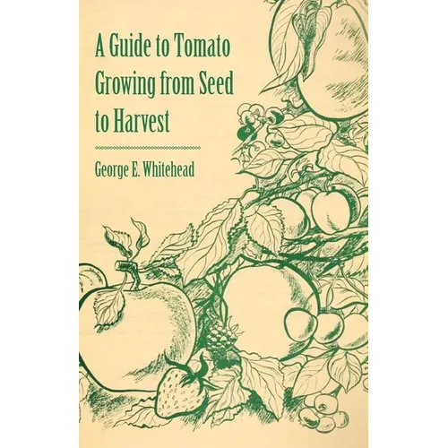 A Guide to Tomato Growing from Seed to Harvest - Paperback