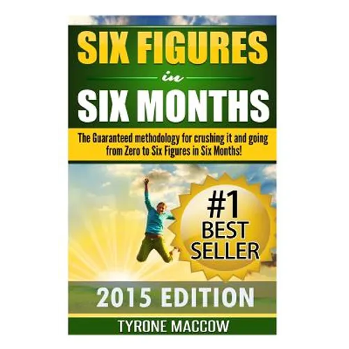 Six Figures in Six Months: The Guaranteed methodology for crushing it and going from Zero to Six Figures in Six Months! - Paperback