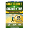 Six Figures in Six Months: The Guaranteed methodology for crushing it and going from Zero to Six Figures in Six Months! - Paperback