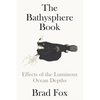 The Bathysphere Book: Effects of the Luminous Ocean Depths - Hardcover