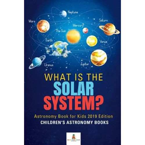 What is The Solar System? Astronomy Book for Kids 2019 Edition Children's Astronomy Books - Paperback
