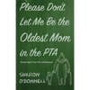 Please Don't Let Me Be the Oldest Mom in the PTA: Stories about mid-life motherhood - Paperback