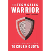 The Tech Sales Warrior: Battle-Tested Strategies to Crush Quota - Hardcover