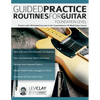 Guided Practice Routines For Guitar - Foundation Level: Practice with 125 Guided Exercises in this Comprehensive 10-Week Guitar Course - Paperback