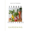 Indoor Vegetable Gardening: Creative Ways to Grow Herbs, Fruits, and Vegetables in Your Home - Paperback