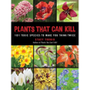 Plants That Can Kill: 101 Toxic Species to Make You Think Twice - Paperback
