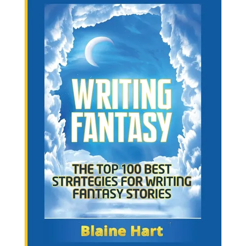 Writing Fantasy: The Top 100 Best Strategies For Writing Fantasy Stories - Paperback