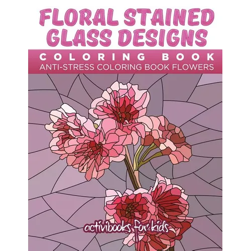 Floral Stained Glass Designs Coloring Book: Anti-Stress Coloring Book Flowers - Paperback