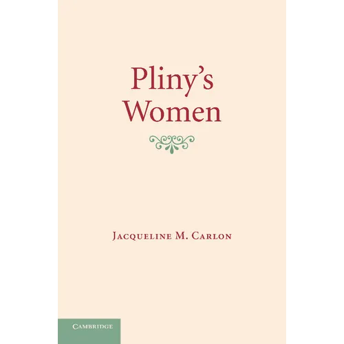 Pliny's Women: Constructing Virtue and Creating Identity in the Roman World - Paperback