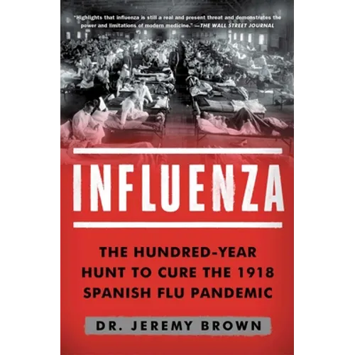 Influenza: The Hundred-Year Hunt to Cure the 1918 Spanish Flu Pandemic - Paperback