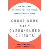 Group Work with Overwhelmed Clients: How the Power of Groups Can Help People Transform - Paperback