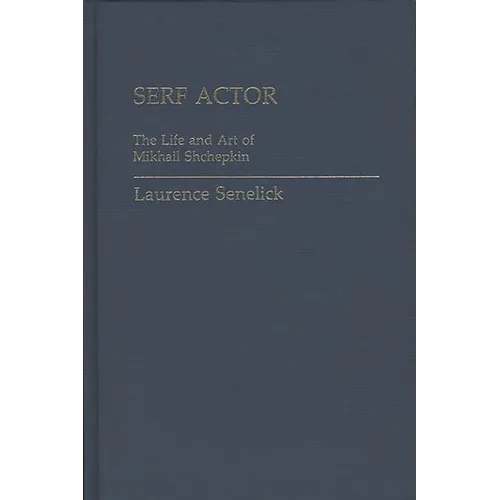 Serf Actor: The Life and Art of Mikhail Shchepkin - Hardcover