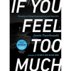 If You Feel Too Much, Expanded Edition: Thoughts on Things Found and Lost and Hoped for - Hardcover