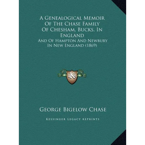 A Genealogical Memoir Of The Chase Family Of Chesham, Bucks, In England: And Of Hampton And Newbury In New England (1869) - Hardcover