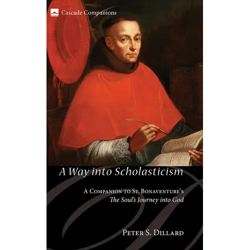 A Way Into Scholasticism: A Companion to St. Bonaventure's the Soul's Journey Into God - Hardcover