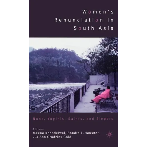 Women's Renunciation in South Asia: Nuns, Yoginis, Saints, and Singers - Hardcover