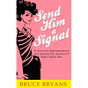 Send Him A Signal: 61 Secrets For Indicating Interest And Attracting The Attention Of Higher Quality Men - Paperback