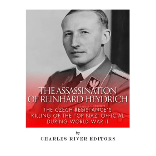 The Assassination of Reinhard Heydrich: The Czech Resistance's Killing of the Top Nazi Official during World War II - Paperback