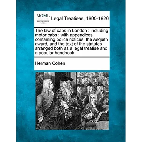 The Law of Cabs in London: Including Motor Cabs: With Appendices Containing Police Notices, the Asquith Award, and the Text of the Statutes Arran - Paperback