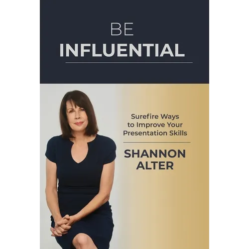 Be Influential: Surefire Ways to Improve Your Presentation Skills - Hardcover