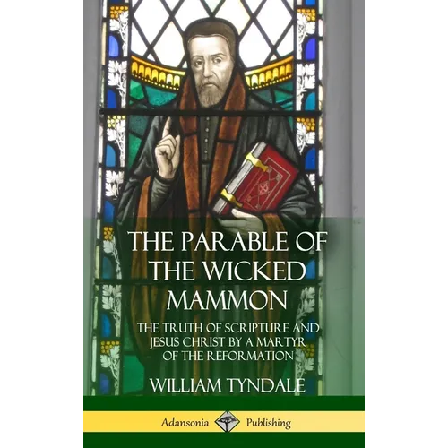 The Parable of the Wicked Mammon: The Truth of Scripture and Jesus Christ by a Martyr of the Reformation (Hardcover) - Hardcover