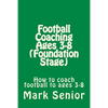 Football Coaching Ages 3-8 (Foundation Age): How to coach football to ages 3-8 - Paperback