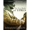 The First Battle of Ypres: The History of the Indecisive World War I Battle that Produced a Stalemate along the Belgian Coast - Paperback