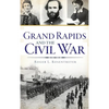 Grand Rapids and the Civil War - Hardcover