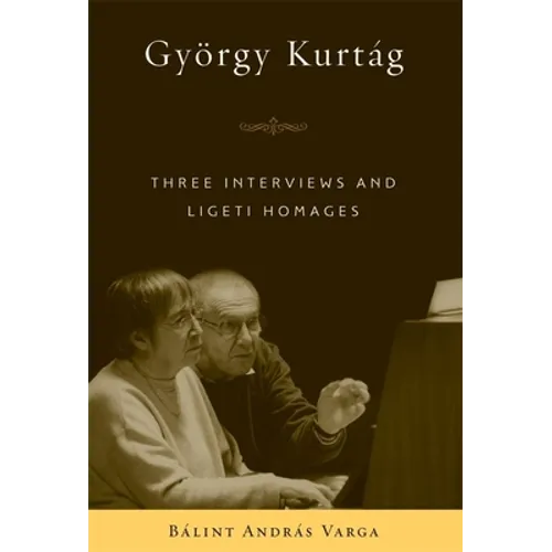 György Kurtág: Three Interviews and Ligeti Homages - Hardcover
