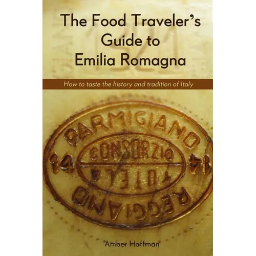 The Food Traveler's Guide to Emilia Romagna: Tasting the history and tradition of Italy - Paperback