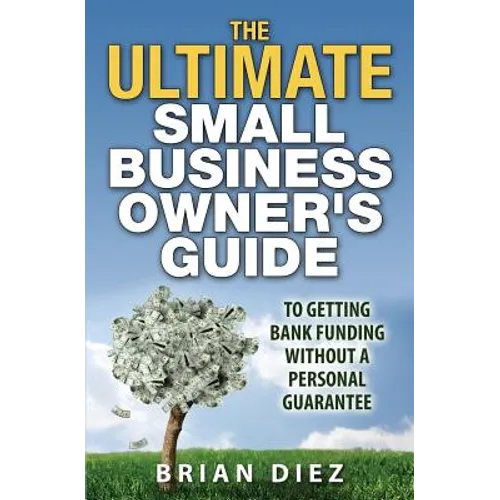 The ULTIMATE Small Business Owner's Guide to Getting Bank Funding Without a Personal Guarantee - Paperback