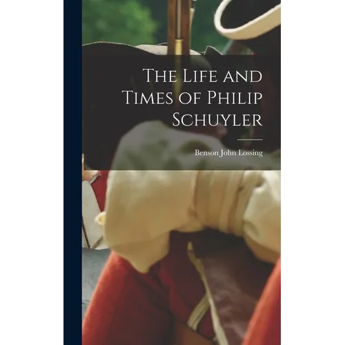The Life and Times of Philip Schuyler - Hardcover