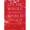 Let the Whole Thundering World Come Home: A Memoir - Paperback