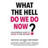 What The Hell Do We Do Now?: An enterprise guide to COVID-19 and beyond - Paperback
