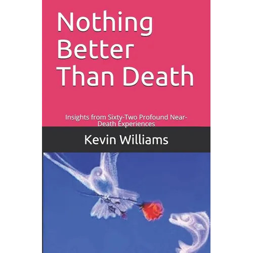 Nothing Better Than Death: Insights from Sixty-Two Profound Near-Death Experiences - Paperback