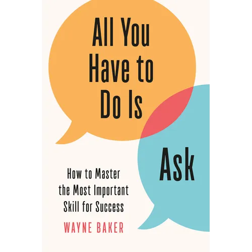 All You Have to Do Is Ask: How to Master the Most Important Skill for Success - Hardcover