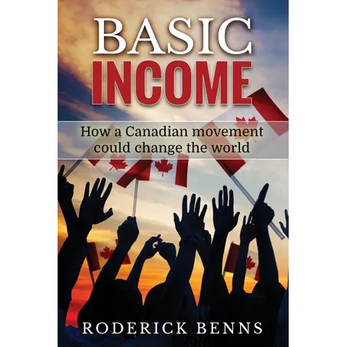 Basic Income: How a Canadian movement could change the world - Paperback