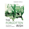 The Forgotten Irish: Irish Emigrant Experiences in America - Paperback