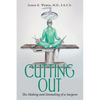 Cutting Out: The Making and Unmaking of a Surgeon - Paperback