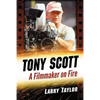 Tony Scott: A Filmmaker on Fire - Paperback
