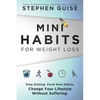 Mini Habits for Weight Loss: Stop Dieting. Form New Habits. Change Your Lifestyle Without Suffering. - Paperback