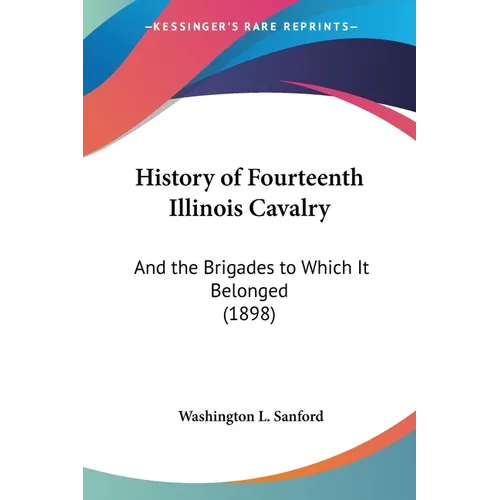 History of Fourteenth Illinois Cavalry: And the Brigades to Which It Belonged (1898) - Paperback