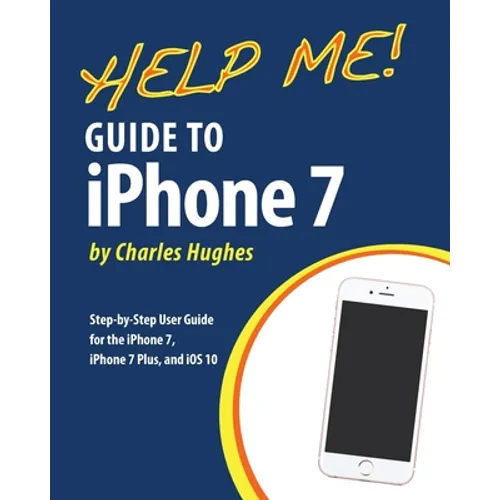 Help Me! Guide to the iPhone 7: Step-by-Step User Guide for the iPhone 7, iPhone 7 Plus, and iOS 10 - Paperback