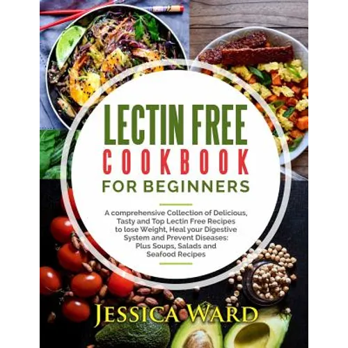 Lectin Free Cookbook For Beginners: A comprehensive Collection of Delicious, Tasty and Top Lectin Free Recipes to lose Weight, Heal your Digestive Sys - Paperback