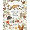 Watercolor in the Woods: Paint a Whimsical World of Forest Animals, Botanicals, Toadstools and More - Paperback