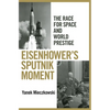 Eisenhower's Sputnik Moment: The Race for Space and World Prestige - Hardcover