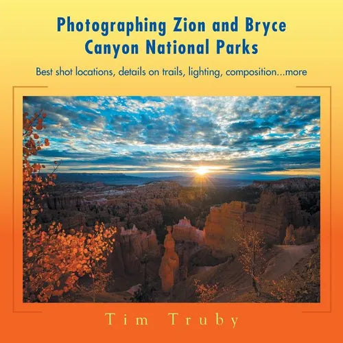 Photographing Zion and Bryce Canyon National Parks: Best shot locations, details on trails, lighting, composition...more. - Paperback