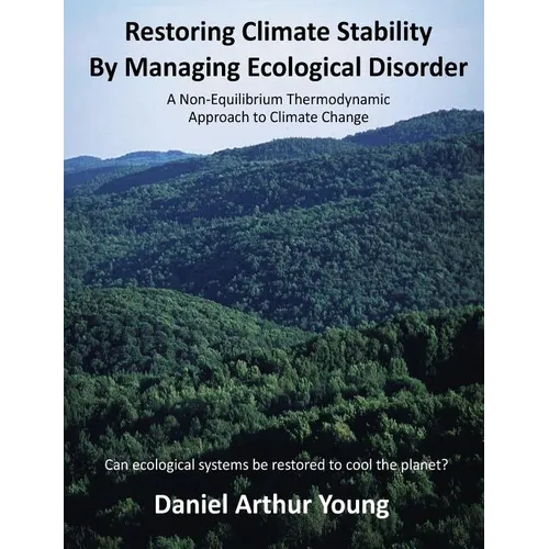 Restoring Climate Stability By Managing Ecological Disorder: A Non-Equilibrium Thermodynamic Approach To Climate Change - Paperback
