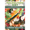 Paleolithic Diet: Digging Deeper Into the Original Human Diet and Paleo Recipes - Paperback