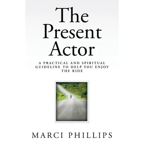 The Present Actor: A Practical and Spiritual Guideline to Help You Enjoy the Ride - Paperback